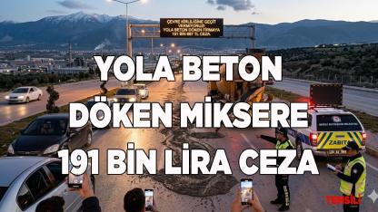 YOLA BETON DÖKEN MİKSERE 191 BİN LİRA CEZA