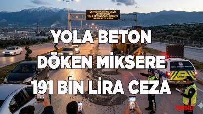 YOLA BETON DÖKEN MİKSERE 191 BİN LİRA CEZA