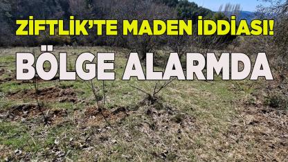 Ziftlik’te Maden İddiası! Bölge Alarmda