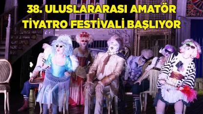 38. Uluslararası Amatör Tiyatro Festivali başlıyor