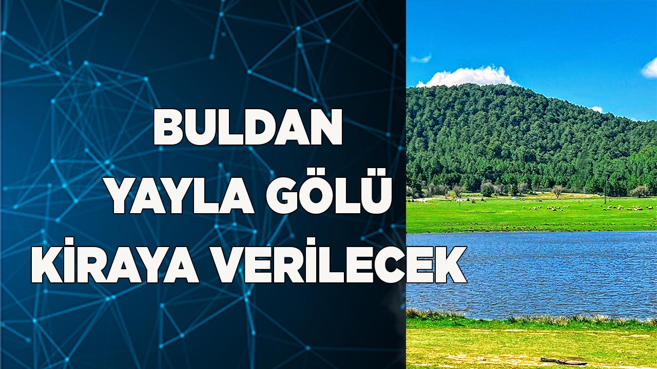 Buldan Yayla Gölü 20 yıllığına kiraya verilecek