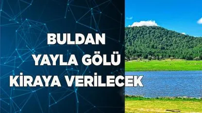 Buldan Yayla Gölü 20 yıllığına kiraya verilecek