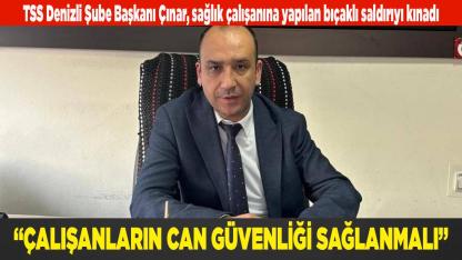 ÇINAR: “ÇALIŞANLARIN CAN GÜVENLİĞİ SAĞLANMALI”
