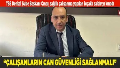 ÇINAR: “ÇALIŞANLARIN CAN GÜVENLİĞİ SAĞLANMALI”