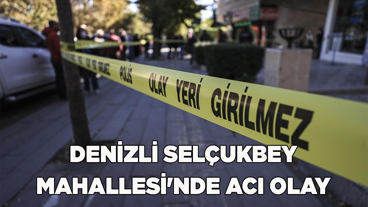 Denizli Selçukbey Mahallesi'nde Acı Olay