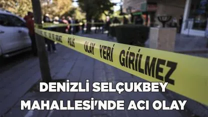Denizli Selçukbey Mahallesi'nde Acı Olay
