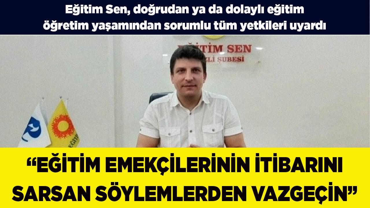 “EĞİTİMCİLERİN İTİBARINI SARSAN SÖYLEMLERDEN VAZGEÇİN”