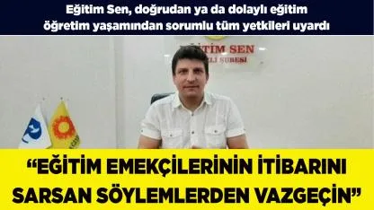 “EĞİTİMCİLERİN İTİBARINI SARSAN SÖYLEMLERDEN VAZGEÇİN”