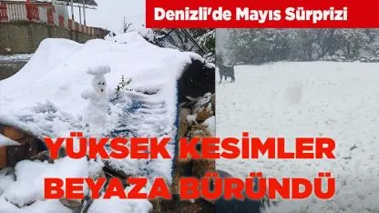 Denizli'de Mayıs Sürprizi: Yüksek Kesimler Beyaza Büründü