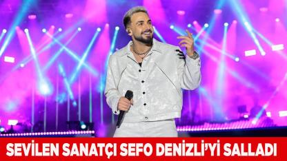 Sevilen sanatçı Sefo Denizli’yi salladı