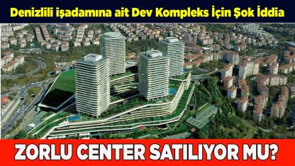 Dev Kompleks İçin Şok İddia: Zorlu Center Satılıyor Mu?